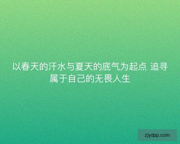 以春天的汗水与夏天的底气为起点 追寻属于自己的无畏人生